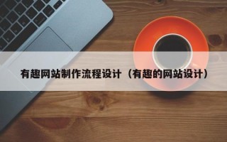 岳阳有趣网站制作流程设计（有趣的网站设计）
